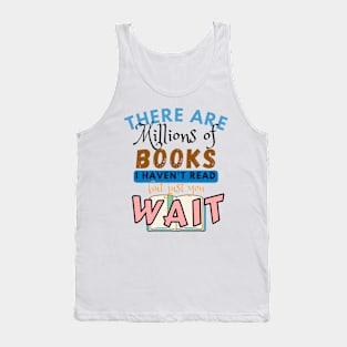 There are millions of books I haven't read but just you wait Tank Top